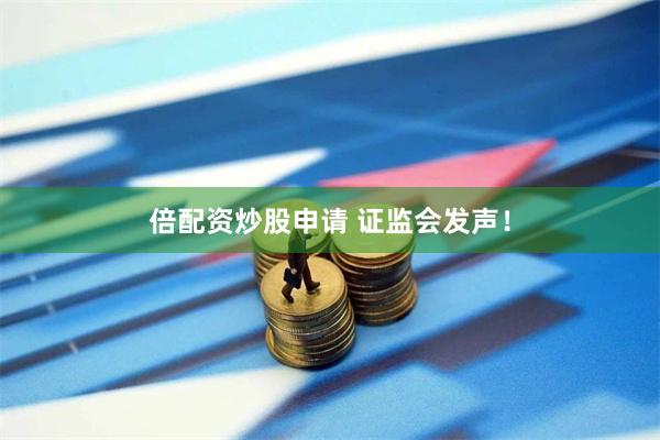 倍配资炒股申请 证监会发声！