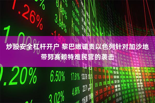 炒股安全杠杆开户 黎巴嫩谴责以色列针对加沙地带努赛赖特难民营的袭击