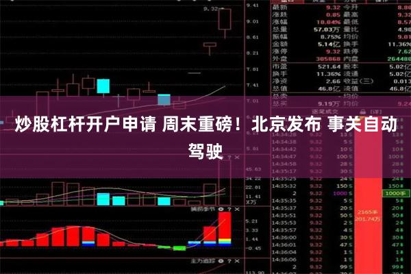 炒股杠杆开户申请 周末重磅！北京发布 事关自动驾驶