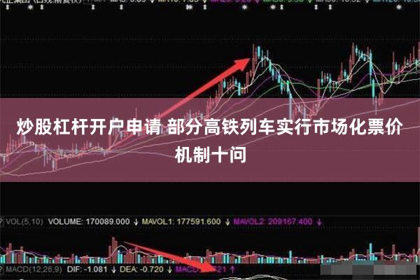 炒股杠杆开户申请 部分高铁列车实行市场化票价机制十问