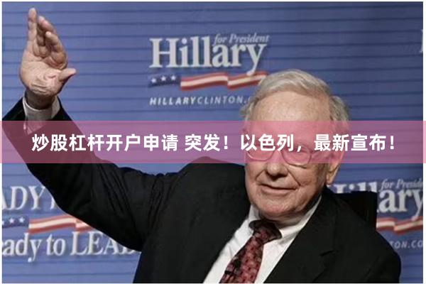 炒股杠杆开户申请 突发！以色列，最新宣布！