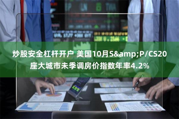 炒股安全杠杆开户 美国10月S&P/CS20座大城市未季调房价指数年率4.2%