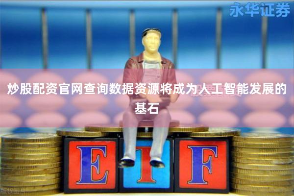 炒股配资官网查询数据资源将成为人工智能发展的基石