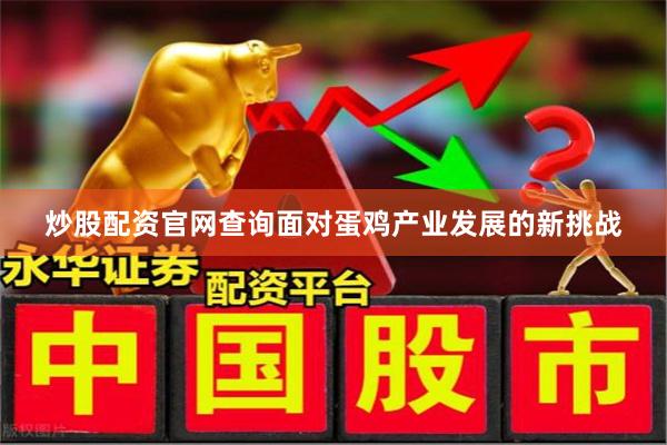 炒股配资官网查询面对蛋鸡产业发展的新挑战
